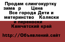 Продам слингокуртку, зима, р.46 › Цена ­ 4 000 - Все города Дети и материнство » Коляски и переноски   . Камчатский край